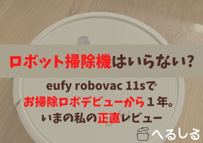 ロボット掃除機はいらない？eufy robovac 11sでお掃除ロボデビュー１年。私の正直レビュー